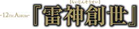 12th Album 『雷神創世』